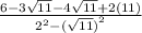 \frac{6 - 3 \sqrt{11}  - 4 \sqrt{11}  + 2(11)}{ {2}^{2} -  { (\sqrt{11} )}^{2} }