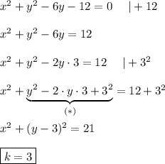 x^2+y^2-6y-12=0\ \ \ \ |+12\\\\x^2+y^2-6y=12\\\\x^2+y^2-2y\cdot3=12\ \ \ \ |+3^2\\\\x^2+\underbrace{y^2-2\cdot y\cdot3+3^2}_{(*)}=12+3^2\\\\x^2+(y-3)^2=21\\\\\boxed{k=3}