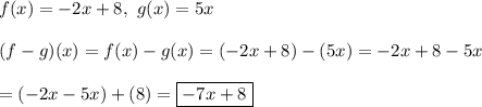 f(x)=-2x+8,\ g(x)=5x\\\\(f-g)(x)=f(x)-g(x)=(-2x+8)-(5x)=-2x+8-5x\\\\=(-2x-5x)+(8)=\boxed{-7x+8}