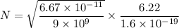 N=\sqrt{\dfrac{6.67\times10^{-11}}{9\times10^{9}}}\times\dfrac{6.22}{1.6\times10^{-19}}
