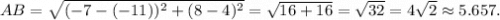 AB=\sqrt{(-7-(-11))^2+(8-4)^2}=\sqrt{16+16}=\sqrt{32}=4\sqrt{2}\approx 5.657.