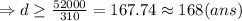 \Rightarrow d \geq \frac{52000}{310} =167.74 \approx168(ans)