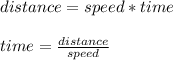distance=speed*time\\ \\ time=\frac{distance}{speed}