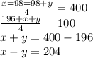 \frac{x=98=98+y}{4}=400\\\frac{196+x+y}{4}=100\\x+y=400-196\\x-y=204