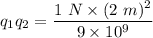 q_1q_2=\dfrac{1\ N\times (2\ m)^2}{9\times 10^9}