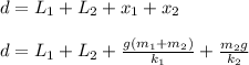 d = L_1 + L_2 + x_1 + x_2\\\\d = L_1 + L_2 + \frac{g(m_1 + m_2)}{k_1} +  \frac{m_2g}{k_2}