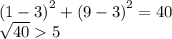{(1 - 3)}^{2}  +  {(9 - 3)}^{2}  = 40 \\  \sqrt{40}   5