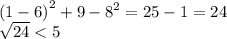 {(1 - 6)}^{2}  +  {9 - 8}^{2}  = 25 - 1 = 24 \\  \sqrt{24}  < 5