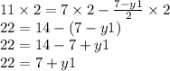 11 \times 2 = 7 \times 2 -  \frac{7 - y1}{2}  \times 2 \\ 22 = 14 - (7 - y1) \\ 22 = 14 - 7 + y1 \\ 22 = 7 + y1