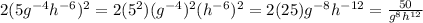 2(5g^{-4}h^{-6})^{2}=2(5^{2})(g^{-4})^{2}(h^{-6})^{2}=2(25)g^{-8}h^{-12}=\frac{50}{g^{8}h^{12}}