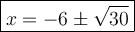 \large\boxed{x=-6\pm\sqrt{30}}
