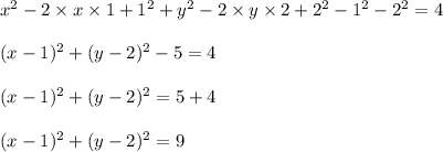 x^2-2\times x\times 1+1^2+y^2-2\times y \times 2+2^2-1^2-2^2=4\\\\(x-1)^2+(y-2)^2-5=4\\\\(x-1)^2+(y-2)^2=5+4\\\\(x-1)^2+(y-2)^2=9\\