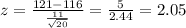 z=\frac{121-116}{\frac{11}{\sqrt{20} } } =\frac{5}{2.44}=2.05