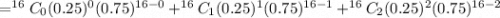 =^{16}C_0 (0.25)^0 (0.75)^{16-0}+^{16}C_1 (0.25)^1 (0.75)^{16-1}+^{16}C_2 (0.25)^2 (0.75)^{16-2}