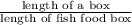\frac{\text{length of a box}}{\text{length of fish food box}}