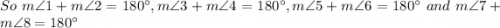 So \ m\angle 1 + m\angle2 = 180^{\circ},m\angle 3 + m\angle4 = 180^{\circ},m\angle 5+ m\angle6 = 180^{\circ} \ and \ m\angle 7 + m\angle8 = 180^{\circ}