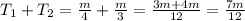 T_1+T_2= \frac{m}{4} +\frac{m}{3} =\frac{3m+4m}{12} =\frac{7m}{12}