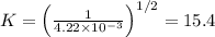 K=\left (\frac{1}{4.22\times 10^{-3}} \right )^{1/2}=15.4