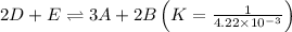 2D+E\rightleftharpoons 3A+2B\left ( K=\frac{1}{4.22\times 10^{-3}} \right )