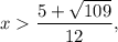 x\dfrac{5+\sqrt{109}}{12},