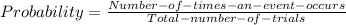 Probability =\frac{Number-of-times-an-event-occurs}{Total-number-of-trials}