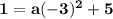 \mathbf{1 =a(-3)^2 + 5}