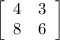 \left[\begin{array}{ccc}4&3\\8&6\end{array}\right]