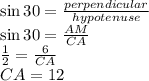 \sin 30 =\frac{perpendicular}{hypotenuse}\\ \sin 30=\frac{AM}{CA}\\\frac{1}{2}=\frac{6}{CA}\\CA=12