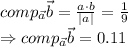 comp_{\vec{a}}\vec{b}=\frac{a\cdot b}{|a|}=\frac{1}{9}\\\Rightarrow comp_{\vec{a}}\vec{b}=0.11