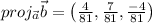 proj_{\vec{a}}\vec{b}=\left ( \frac{4}{81},\frac{7}{81},\frac{-4}{81} \right )