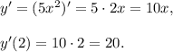 y'=(5x^2)'=5\cdot 2x=10x,\\ \\y'(2)=10\cdot 2=20.