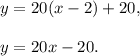 y=20(x-2)+20,\\ \\y=20x-20.