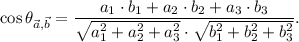 \cos \theta_{\vec{a},\vec{b}}=\dfrac{a_1\cdot b_1+a_2\cdot b_2+a_3\cdot b_3}{\sqrt{a_1^2+a_2^2+a_3^2}\cdot \sqrt{b_1^2+b_2^2+b_3^2}}.