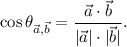 \cos \theta_{\vec{a},\vec{b}}=\dfrac{\vec{a}\cdot \vec{b}}{|\vec{a}|\cdot |\vec{b}|}.