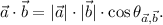 \vec{a}\cdot \vec{b}=|\vec{a}|\cdot |\vec{b}|\cdot \cos \theta_{\vec{a},\vec{b}}.