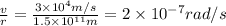 \frac{v}{r} = \frac{3 \times  10^4 m/s}{1.5 \times 10^{11}  m} = 2 \times 10^{-7} rad/s