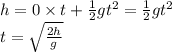 h = 0\times t + \frac{1}{2}g t^2= \frac{1}{2}gt^2 \\\ t =\sqrt{\frac{2h}{g} }