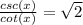 \frac{csc (x)}{cot (x)} = \sqrt{2}