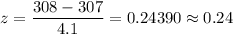 z=\dfrac{308-307}{4.1}=0.24390\approx0.24