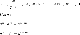 7^{-3}\cdot\dfrac{7^9}{7^{-8}}=7^{-3}\cdot7^9:7^{-8}=7^{-3+9-(-8)}=7^{14}\\\\Used:\\\\a^n\cdot a^m=a^{n+m}\\\\a^n:a^m=a^{n-m}