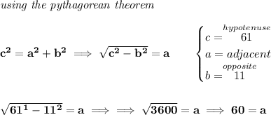 \bf \textit{using the pythagorean theorem} \\\\ c^2=a^2+b^2\implies \sqrt{c^2-b^2}=a \qquad \begin{cases} c=\stackrel{hypotenuse}{61}\\ a=adjacent\\ b=\stackrel{opposite}{11}\\ \end{cases} \\\\\\ \sqrt{61^1-11^2}=a\implies \implies \sqrt{3600}=a\implies 60=a