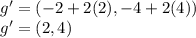 g'=(-2+2(2),-4+2(4))\\g'=(2,4)