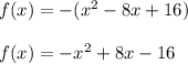 f(x)=-(x^{2}-8x+16)\\ \\f(x)=-x^{2} +8x-16