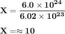 \bold {X = \dfrac {6.0\times  10^{24}}{6.02 \times  10^{23}} }\\\\\bold {X = \approx 10}