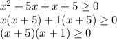 x^2+5x+x+5\geq 0\\x(x+5)+1(x+5)\geq 0\\(x+5)(x+1)\geq 0