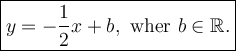 \large\boxed{y=-\dfrac{1}{2}x+b,\ \text{wher}\ b\in\mathbb{R}.}