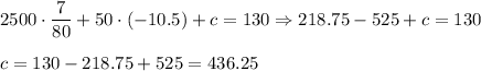 2500\cdot \dfrac{7}{80}+50\cdot (-10.5)+c=130\Rightarrow 218.75-525+c=130\\ \\c=130-218.75+525=436.25