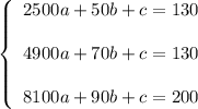 \left\{\begin{array}{l}2500a+50b+c=130\\ \\4900a+70b+c=130\\ \\8100a+90b+c=200\end{array}\right.
