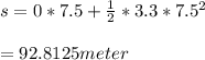 s=0*7.5+\frac{1}{2} *3.3*7.5^2\\ \\ =92.8125 meter