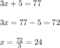 3x+5=77\\ \\ 3x=77-5= 72\\ \\ x= \frac{72}{3}= 24